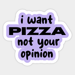 i want pizza not your opinion Sticker